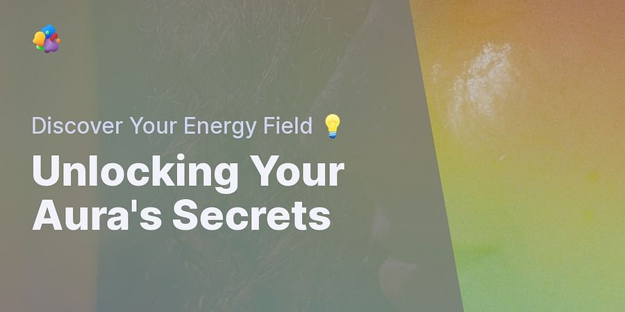 Unlocking Your Aura's Secrets - Discover Your Energy Field ๐ก