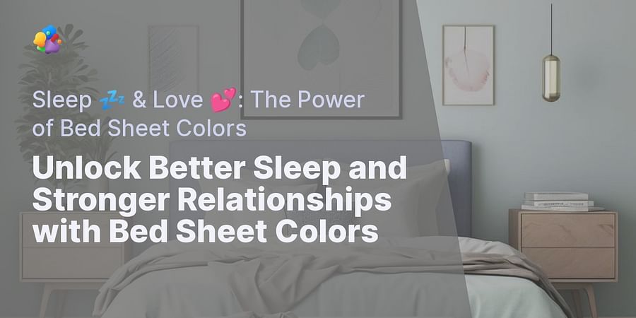 Unlock Better Sleep and Stronger Relationships with Bed Sheet Colors - Sleep 💤 & Love 💕: The Power of Bed Sheet Colors