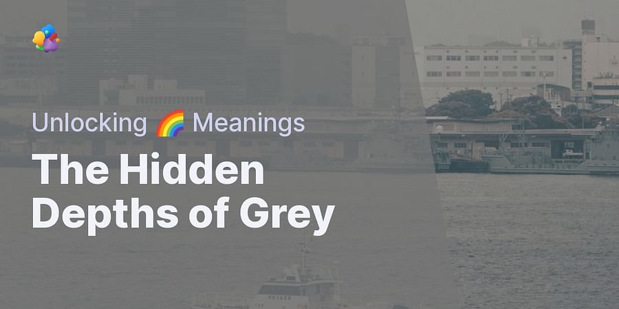 The Hidden Depths of Grey - Unlocking ๐ Meanings