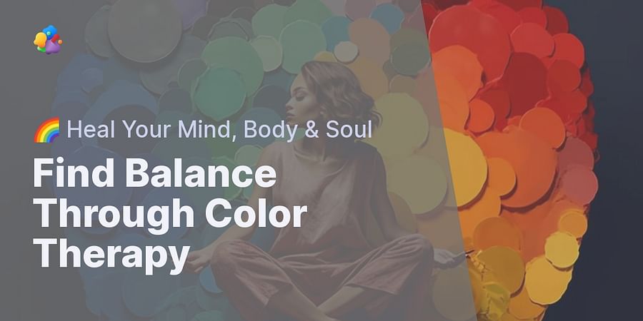Find Balance Through Color Therapy - π Heal Your Mind, Body & Soul